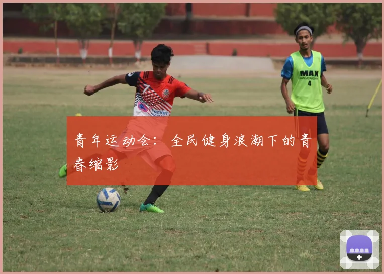 青年运动会：全民健身浪潮下的青春缩影