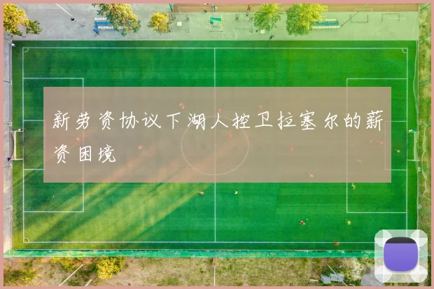 新劳资协议下湖人控卫拉塞尔的薪资困境