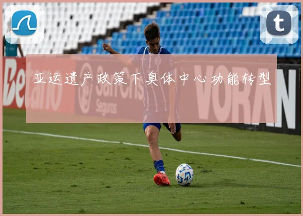 亚运遗产政策下奥体中心功能转型
