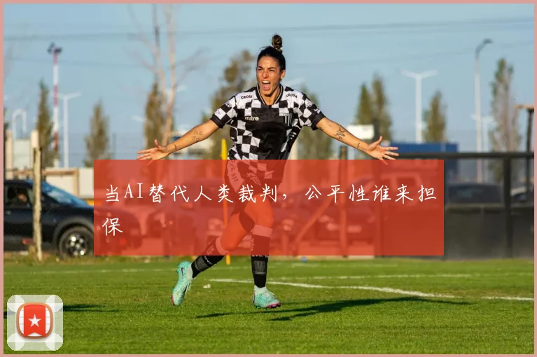 当AI替代人类裁判，公平性谁来担保