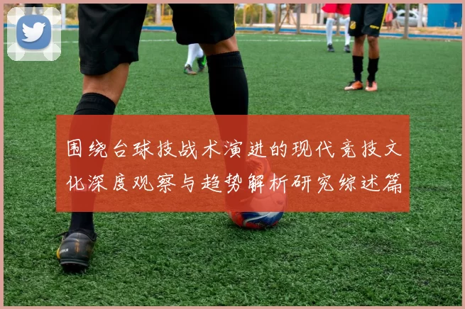 围绕台球技战术演进的现代竞技文化深度观察与趋势解析研究综述篇